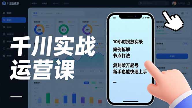 千川实战运营课，10小时投放实录、案例拆解、节点打法，复刻破万起号，新手也能快速上手-知创网