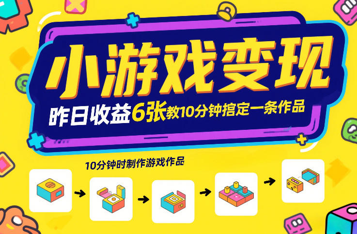 小游戏变现,昨日收益6张!游戏发行计划教你10分钟搞定一条作品-知创网