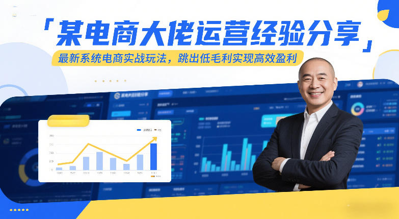 某电商大佬运营经验分享，最新系统电商实战玩法，跳出低毛利实现高效盈利-知创网