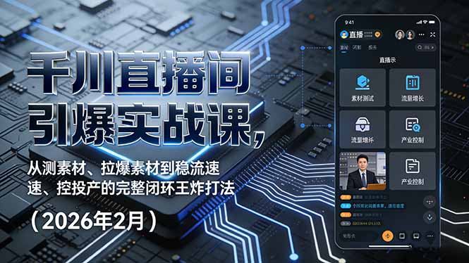 千川直播间引爆实战课，从测素材、拉爆素材到稳流速、控投产的完整闭环王炸打法(2026年2月-知创网