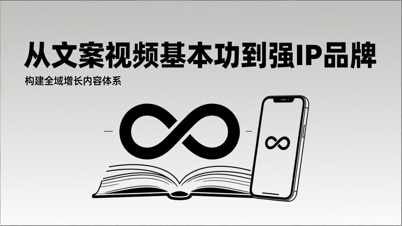 2026内容获客系统课：从文案视频基本功到强IP品牌，构建全域增长内容体系-知创网