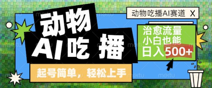 动物吃播AI赛道，自带治愈流量，操作简单，小白也能日入5张+-知创网