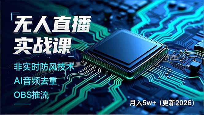 无人直播实战课，非实时防风技术、AI音频去重、OBS推流，建立技术壁垒，月入5w+(更新2026-知创网