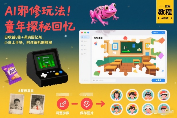 AI邪修玩法，童年探秘回忆，日收益8张+满满回忆杀，小白上手快，附详细拆解教程-知创网