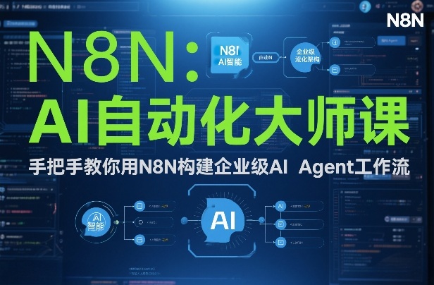 AI自动化大师课：手把手教你用N8N构建企业级AI Agent工作流-知创网