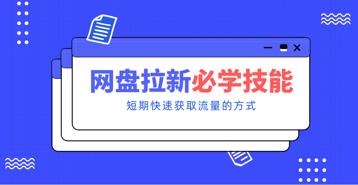 新手零门槛！网盘拉新实用教程攻略，新手也能快速上手，搭建可持续的赚钱渠道。-知创网