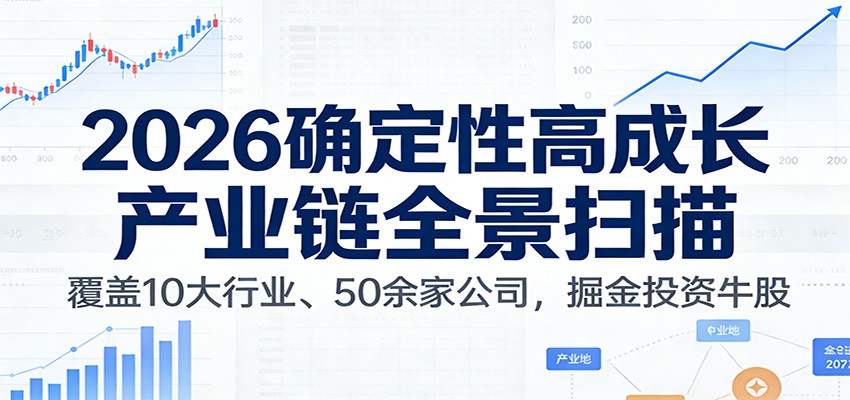 付费文章:2026确定性高成长产业链全景扫描:覆盖10大行业、50余家公司,掘金投资牛股-知创网