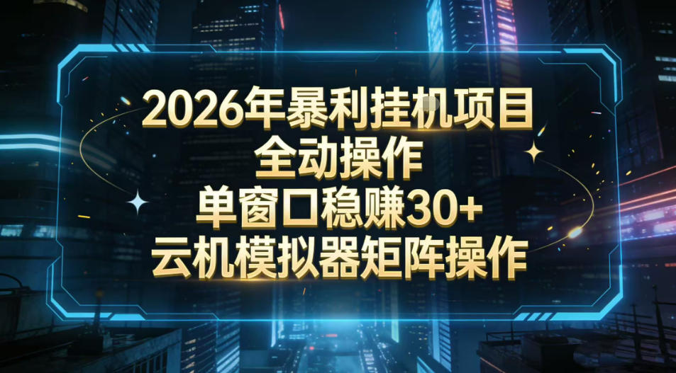 2026开年暴力挂G项目全自动操作单窗口稳賺30＋云机-模拟器挂G掘金可批量矩阵操作【揭秘】-知创网